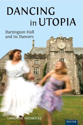 Dancing in Utopia: Dartington Hall and its Dancers - Larraine Nicholas - cover