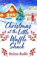 Christmas at the Little Waffle Shack: A wonderfully festive, feel-good read from Helen Rolfe - Helen Rolfe - cover