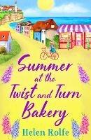 Summer at the Twist and Turn Bakery: An uplifting, feel-good read from bestseller Helen Rolfe - Helen Rolfe - cover