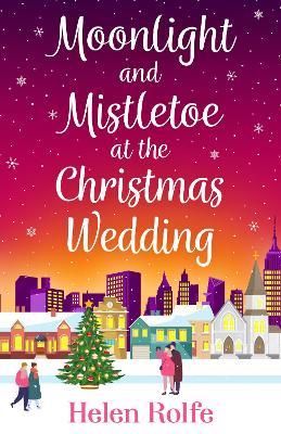 Moonlight and Mistletoe at the Christmas Wedding: A heartwarming, romantic festive read from Helen Rolfe - Helen Rolfe - cover