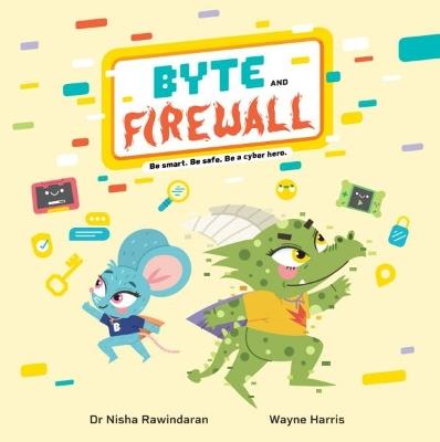 Byte and Firewall: Be Smart. Be Safe. Be a Cyber Hero! - Dr Nisha Rawindaran - cover