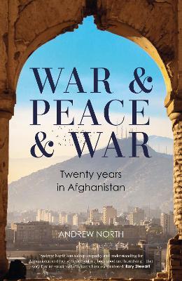 War & Peace & War: Twenty years in Afghanistan - Andrew North - cover