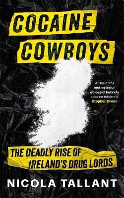 Cocaine Cowboys: The Deadly Rise of Ireland's Drug Lords - Nicola Tallant - cover