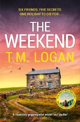 The Weekend: Pre-order the BRAND NEW unmissable thriller from the Sunday Times bestselling author of THE HOLIDAY and THE MOTHER - T.M. Logan - cover