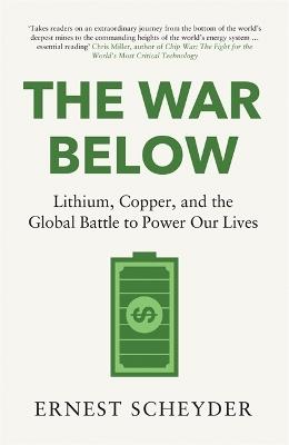 The War Below: Lithium, copper, and the global battle to power our lives - Ernest Scheyder - cover