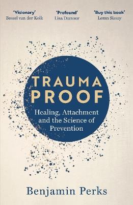 Trauma Proof: Healing, Attachment and the Science of Prevention - Benjamin Perks - cover