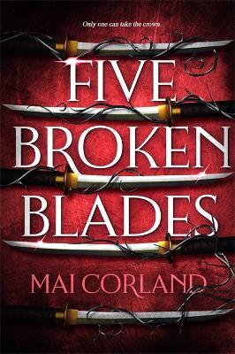 Five Broken Blades: Discover the dark adventure fantasy debut taking the world by storm - Mai Corland - cover