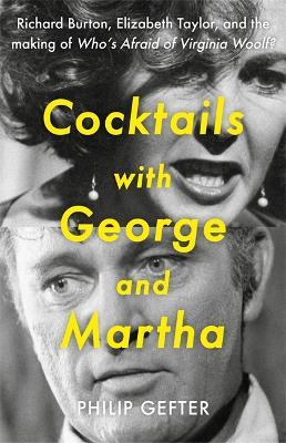 Cocktails with George and Martha: Richard Burton, Elizabeth Taylor, and the making of 'Who’s Afraid of Virginia Woolf?' - Philip Gefter - cover