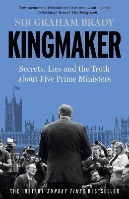 Kingmaker: Secrets, Lies, and the Truth about Five Prime Ministers - Graham Brady - cover