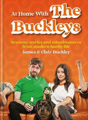 At Home With The Buckleys: Scummy stories and misadventures from modern family life - James & Clair Buckley - cover
