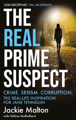 The Real Prime Suspect: Crime. Sexism. Corruption. The Real-Life Inspiration for Jane Tennison - Jackie Malton,Helene Mulholland - cover