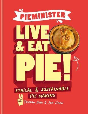 Pieminister: Live and Eat Pie!: Ethical & Sustainable Pie Making - Tristan Hogg,Jon Simon - cover