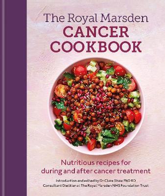 Royal Marsden Cancer Cookbook: Nutritious recipes for during and after cancer treatment, to share with friends and family - Clare Shaw  Phd Rd - cover