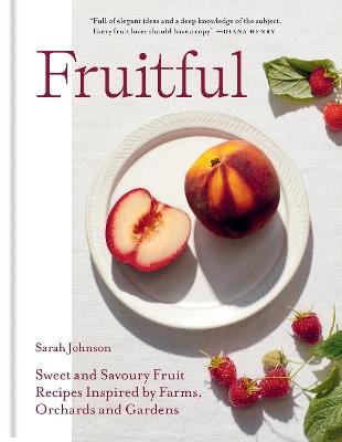 Fruitful: Sweet and Savoury Fruit Recipes Inspired by Farms, Orchards and Gardens - Sarah Johnson - cover