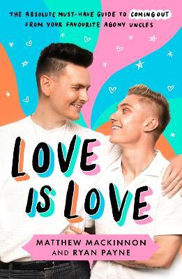 Love Is Love: The absolute must-have guide to coming out from your favourite agony uncles - Matthew and Ryan - cover