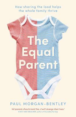 The Equal Parent: How Sharing the Load Helps the Whole Family Thrive - Paul Morgan-Bentley - cover