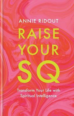Raise Your SQ: Transform Your Life with Spiritual Intelligence - Annie Ridout - cover