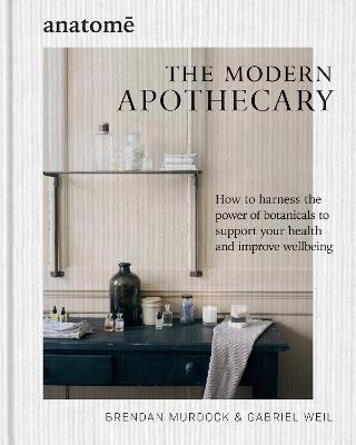 The Modern Apothecary: How to harness the power of botanicals to support your health and improve wellbeing - Brendan Murdock,Gabriel Weil - cover