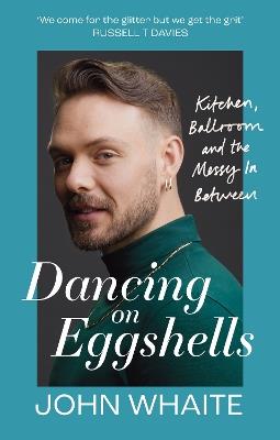 Dancing on Eggshells: Kitchen, ballroom & the messy inbetween - John Whaite - cover