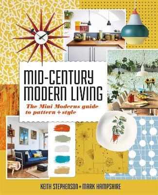Mid-Century Modern Living: The Mini Modern's Guide to Pattern and Style - Keith Stephenson,Mark Hampshire - cover