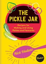 The Pickle Jar: Recipes for Making and Using Pickles and Ferments from the Award-Winning Brand Vadasz