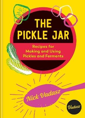 The Pickle Jar: Recipes for Making and Using Pickles and Ferments from the Award-Winning Brand Vadasz - Nick Vadasz - cover
