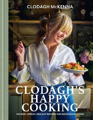 Clodagh's Happy Cooking: 100 Easy, Speedy, Healthy Recipes for Good Mood Food - Clodagh McKenna - cover