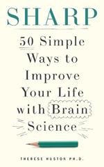 Sharp: 50 Simple Ways to Improve Your Life with Brain Science