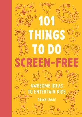 101 Things to do Screen-Free: Awesome ideas to entertain kids - Dawn Isaac - cover