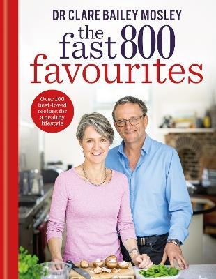 The Fast 800 Favourites: Over 100 best-loved recipes for a healthy lifestyle - Dr Clare Bailey Mosley - cover