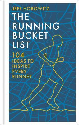 The Running Bucket List: 104 Ideas to Inspire Every Runner - Jeff Horowitz - cover