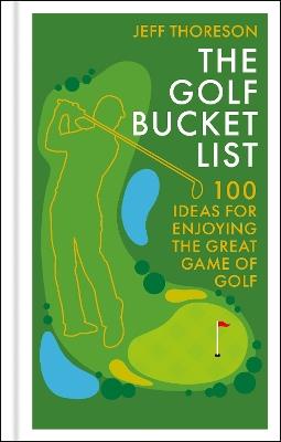 The Golf Bucket List: 100 Ideas for Enjoying the Great Game of Golf - Jeffrey Thoreson - cover