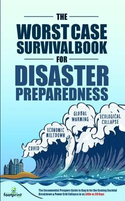 The Worst-Case Survival Book for Disaster Preparedness: The Unconventional Preppers Guide to Bug in for the Coming Societal Breakdown & Power Grid Collapse in as Little as 30 Days - Small Footprint Press - cover