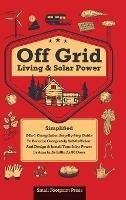 Off Grid Living & Solar Power: 2-in-1 Compilation: Step-By-Step Guide to Become Completely Self-Sufficient In as Little as 30 Days Design & Install Power System For RV's, Tiny Houses, Cars, Cabins, and more - Small Footprint Press - cover