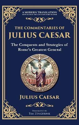 The Commentaries of Julius Caesar: The Conquests and Strategies of Rome's Greatest General (Deluxe Hardbound Edition) - Julius Caesar - cover
