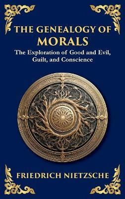 The Genealogy of Morals: Understanding Ethics, Power, and Human Nature - Friedrich Nietzsche - cover