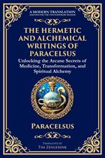 The Hermetic and Alchemical Writings of Paracelsus