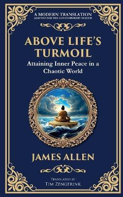 Above Life's Turmoil: Attaining Inner Peace in a Chaotic World - James Allen,Tim Zengerink - cover