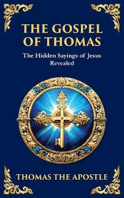 The Gospel of Thomas: The Timeless Teachings of Hidden Wisdom and Spiritual Truth - Thomas The Apostle - cover