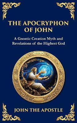 The Apocryphon of John (The Secret Book of John): Mystical Revelations of Creation and Divine Knowledge - John The Apostle - cover