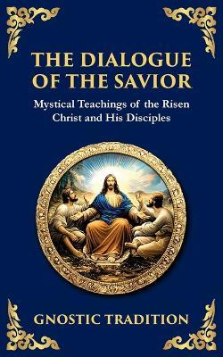The Dialogue of the Savior: Mystical Conversations on Divine Truth and Enlightenment - Anonymous Gnostic Tradition - cover