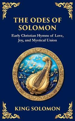 The Odes of Solomon: Sacred Songs of Devotion and Divine Love - King Solomon (Early Christian Hymns) - cover