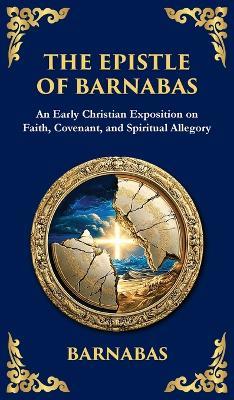 The Epistle of Barnabas: A Journey Through Faith and Understanding (Deluxe Hardbound Edition) - Barnabas Companion of Paul - cover
