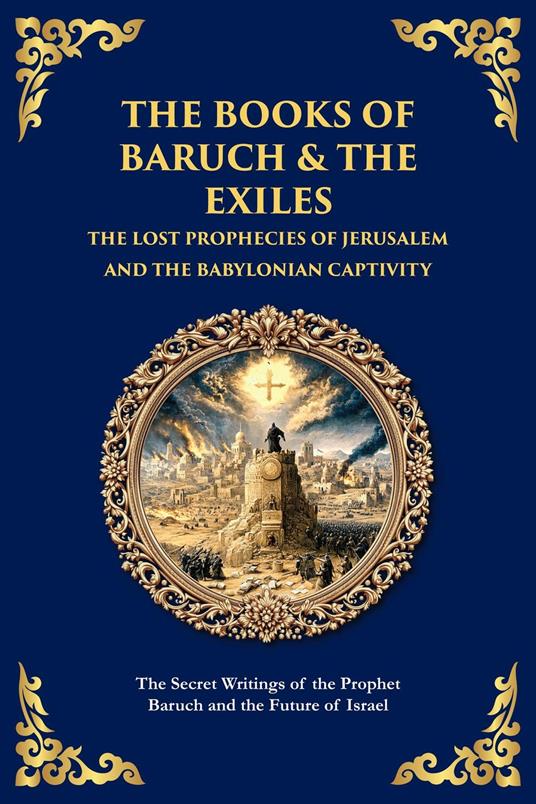 The Books of Baruch & The Exiles - The Lost Prophecies of Jerusalem and the Babylonian Captivity