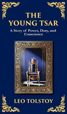 The Young Tsar: Absolute Power, Moral Awakening, and the Burden of Leadership (Deluxe Hardbound Edition) - Leo Tolstoy - cover