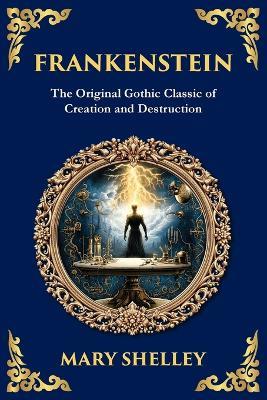 Frankenstein: : The Legendary Gothic Science Fiction Novel - The Dark Story of Creation and Revenge - cover
