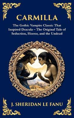 Carmilla: The Original Vampire Romance - A Haunting Gothic Tale of Love and Horror (Deluxe Hardbound Edition) - J Sheridan Le Fanu - cover