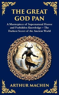 The Great God Pan: A Classic Supernatural Horror Story - The Forbidden Knowledge of the Occult - Arthur Machen - cover