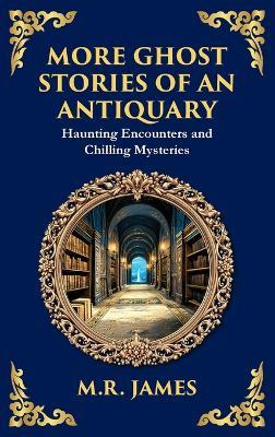 More Ghost Stories of an Antiquary: More Timeless Gothic Horror Tales - Haunting Encounters from a Legendary Ghost Storyteller (Deluxe Hardbound Edition) - M R James - cover