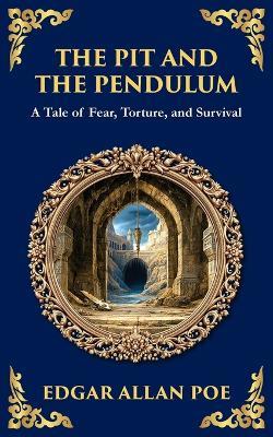 The Pit and the Pendulum: Poe's Iconic Gothic Horror Story - Fear, Torture, and Survival - Edgar Allan Poe - cover